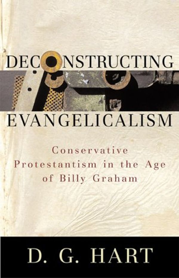 Cover Art for 9780801031182, Deconstructing Evangelicalism by D. G. Hart