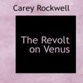 Cover Art for 9781426495489, The Revolt on Venus by Carey Rockwell