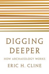 Cover Art for 9780691208572, Digging Deeper: How Archaeology Works by Eric H. Cline