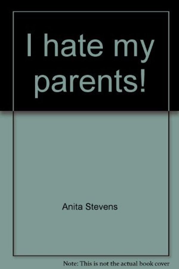 Cover Art for 9780402126010, I Hate My Parents!" : The Real and Unreal Reasons Why Youth Is Angry by Lucy Freeman; Anita Stevens