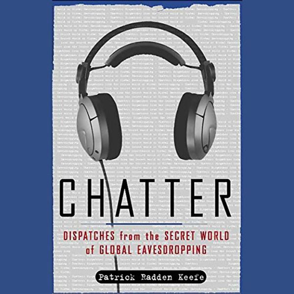 Cover Art for B00V1630KO, Chatter: Uncovering the Echelon Surveillance Network and the Secret World of Global Eavesdropping by Patrick Radden Keefe