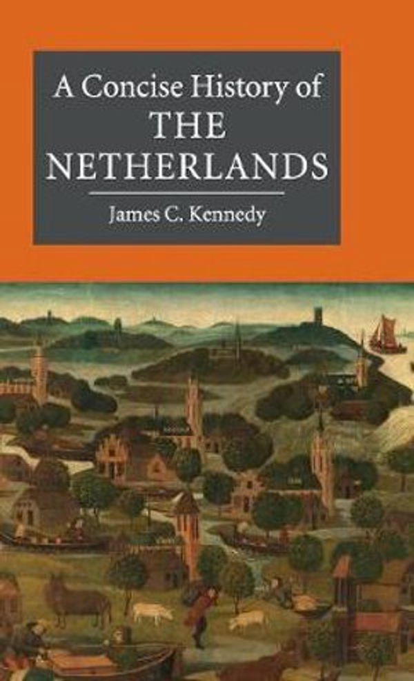 Cover Art for 9780521875882, A Concise History of the NetherlandsCambridge Concise Histories by James C. Kennedy