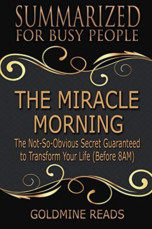 Cover Art for 9781797593081, The Miracle Morning  - Summarized for Busy People: The Not-So-Obvious Secret Guaranteed to Transform Your Life (Before 8AM): Based on the Book by Hal Elrod by Goldmine Reads