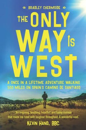 Cover Art for 9781091863347, The Only Way Is West: A Once In a Lifetime Adventure Walking 500 Miles On Spain's Camino de Santiago by Bradley Chermside