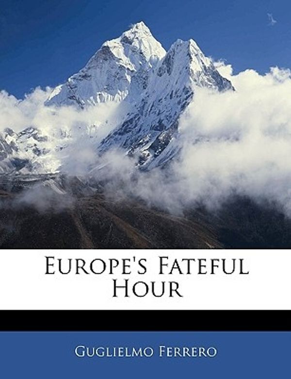 Cover Art for 9781143653346, Europe's Fateful Hour by Guglielmo Ferrero