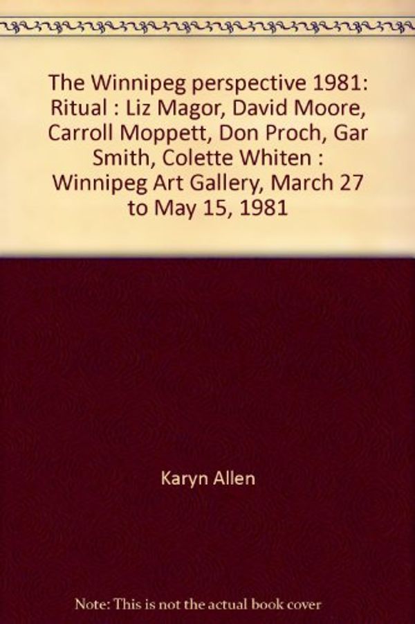 Cover Art for 9780889150935, The Winnipeg perspective 1981: Ritual : Liz Magor, David Moore, Carroll Moppett, Don Proch, Gar Smith, Colette Whiten : Winnipeg Art Gallery, March 27 to May 15, 1981 by Karyn Allen