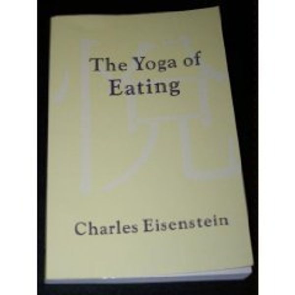 Cover Art for 9780759663350, The Yoga of Eating by Charles Eisenstein
