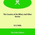 Cover Art for 9781846377938, The Country of the Blind, and Other Stories by H G Wells