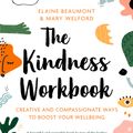 Cover Art for 9781472143273, The Kindness Workbook: Compassionate and Creative Ways to Boost Your Wellbeing by Elaine Beaumont, Mary Welford