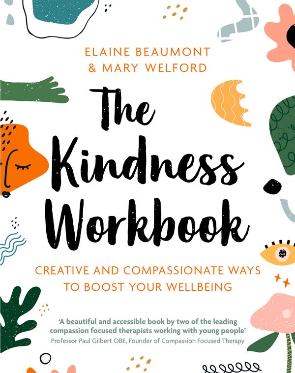 Cover Art for 9781472143273, The Kindness Workbook: Compassionate and Creative Ways to Boost Your Wellbeing by Elaine Beaumont, Mary Welford