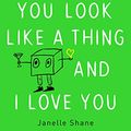 Cover Art for B07PBVN3YJ, You Look Like a Thing and I Love You: How Artificial Intelligence Works and Why It's Making the World a Weirder Place by Janelle Shane