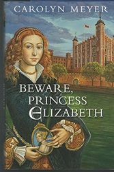 Cover Art for 9780152026592, Beware, Princess Elizabeth: A Young Royals Book by Carolyn Meyer