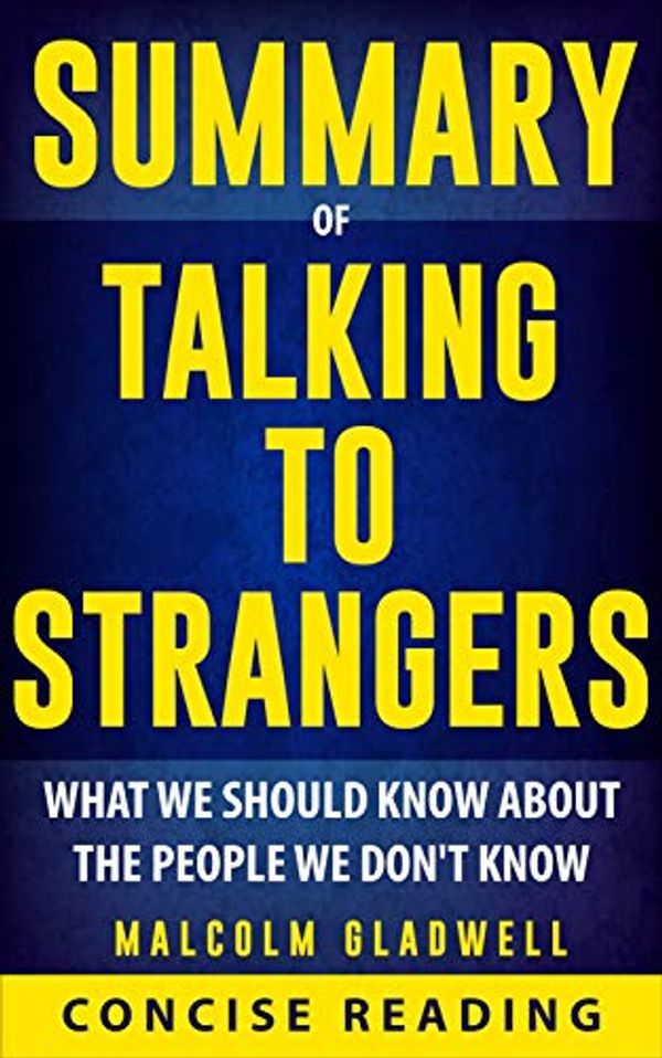 Cover Art for B07YVL7M8B, Summary of Talking to Strangers: What We Should Know about the People We Don't Know by Malcolm Gladwell by Concise Reading