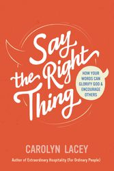 Cover Art for 9781784988692, Say the Right Thing: How Your Words Can Glorify God and Encourage Others (What the Bible says about the power of our words and how the gospel can shape the way we speak) by Carolyn Lacey