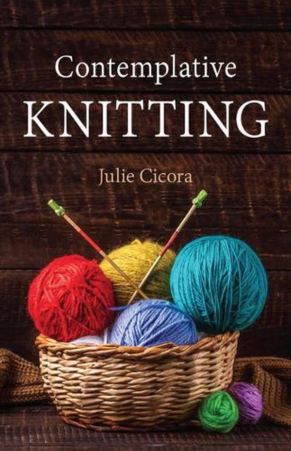 Cover Art for 9781640652620, Contemplative Knitting by Julie Cicora