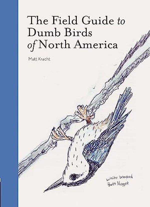 Cover Art for 0492019587915, The Field Guide to Dumb Birds of North America (Bird Books, Books for Bird Lovers, Humor Books) by Matt Kracht