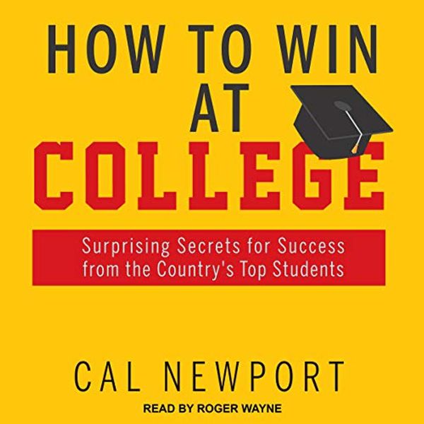 Cover Art for B0845Z72KM, How to Win at College: Surprising Secrets for Success from the Country's Top Students by Cal Newport