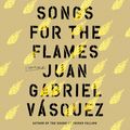 Cover Art for 9780593413548, Songs for the Flames by Juan Gabriel Vasquez