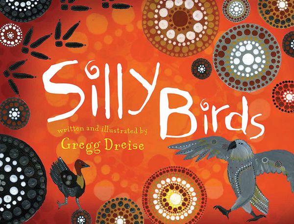Cover Art for 9781922142993, Silly Birds by Gregg Dreise