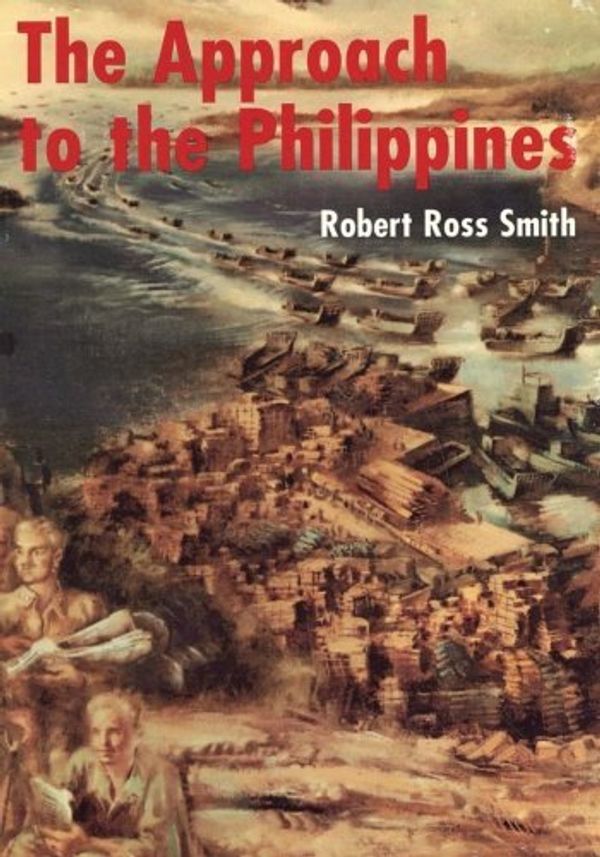Cover Art for B01K3JHKFK, The Approach to the Philippines (United States Army in World War II: The War in the Pacific) by Robert Ross Smith (2015-07-23) by Robert Ross Smith