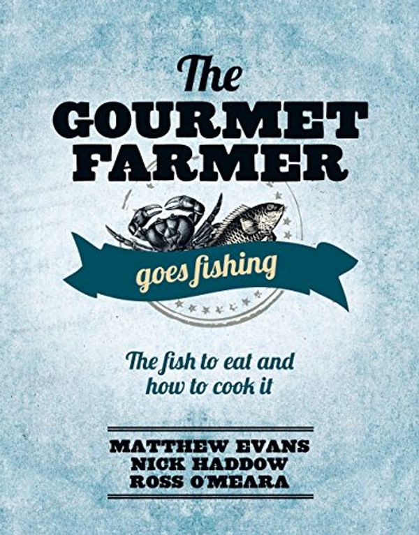 Cover Art for B00TP7BCUG, The Gourmet Farmer Goes Fishing: The fish to eat and how to cook it by Matthew Evans, Nick Haddow, O'Meara, Ross