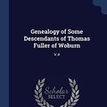 Cover Art for 9781376996173, Genealogy of Some Descendants of Thomas Fuller of Woburn: V.4 by William Hyslop Fuller