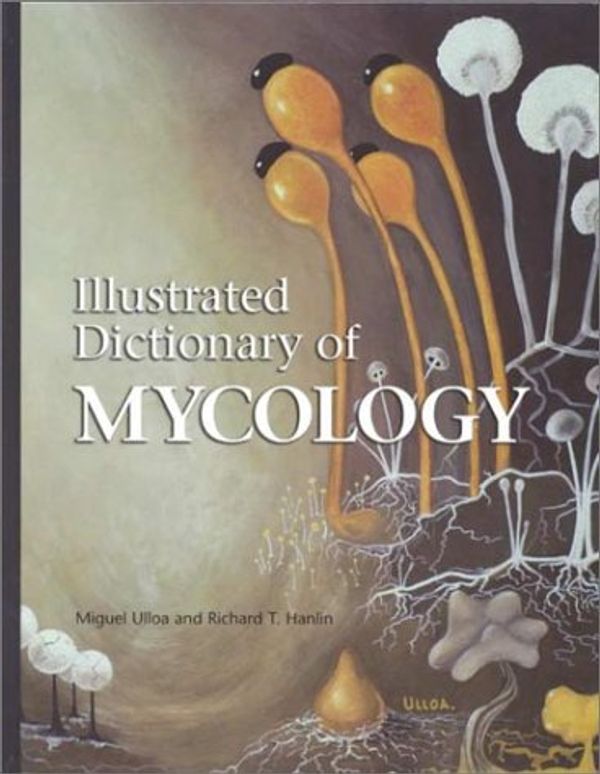 Cover Art for 9780890542576, Illustrated Dictionary of Mycology by Miguel Ulloa, Richard T. Hanlin