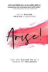 Cover Art for 9781948014434, Arise:You are called to be a woman of Influence by Katie Walker, Philipa A. Booyens