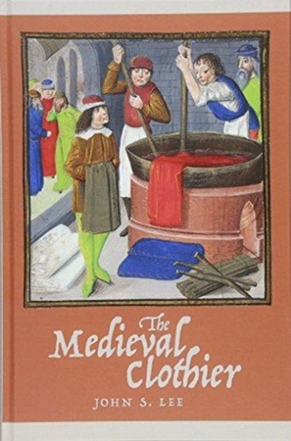 Cover Art for 9781783273171, The Medieval ClothierWorking in the Middle Ages by John S. Lee