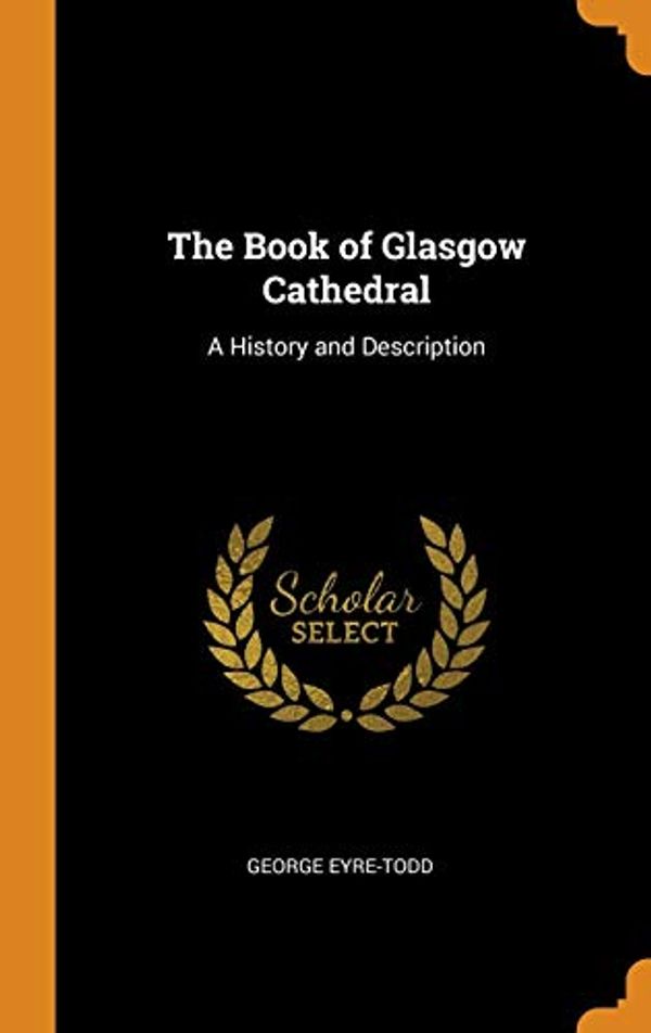 Cover Art for 9780342809387, The Book of Glasgow Cathedral by George Eyre-Todd