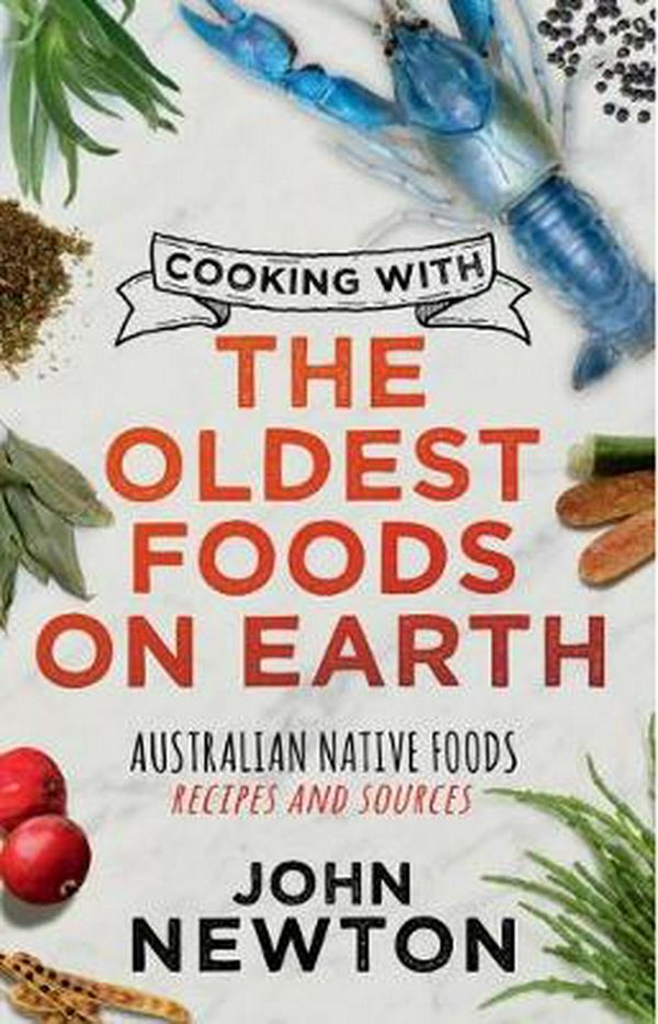 Cover Art for 9781742236124, Cooking with the Oldest Foods on Earth by John Newton