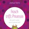 Cover Art for 9783961220724, Frosch trifft Prinzessin by Joshua Harris
