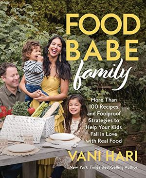 Cover Art for 9781401974077, Food Babe Family: More Than 100 Recipes and Foolproof Strategies to Help Your Kids Fall in Love with Real Food: A Cookbook by Vani Hari