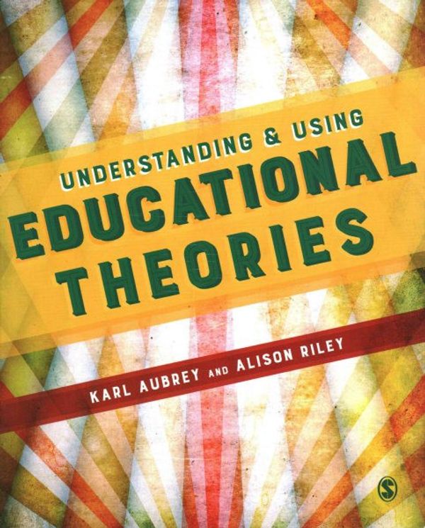 Cover Art for 9781473905900, Understanding and Using Educational Theories by Karl Aubrey
