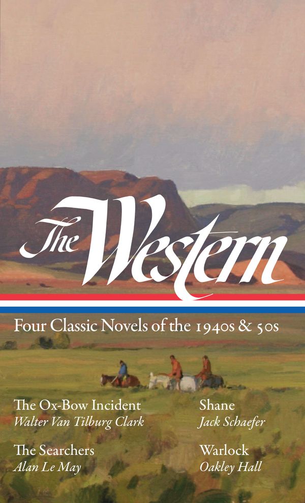 Cover Art for 9781598536614, The Western: Four Classic Novels of the 1940s & 50s (Loa #331): The Ox-Bow Incident / Shane / The Searchers / Warlock (Library of America) by Walter Tilburg Van Clark, Jack Schaefer, Le May, Alan, Oakley Hall