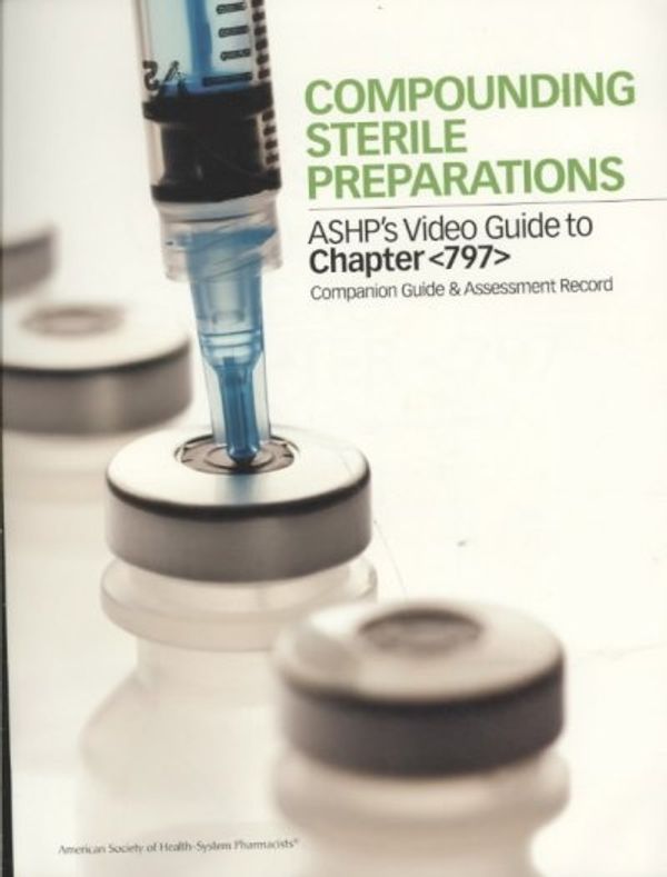 Compounding Sterile Preparations: ASHP #39 s Video Guide to Chapter