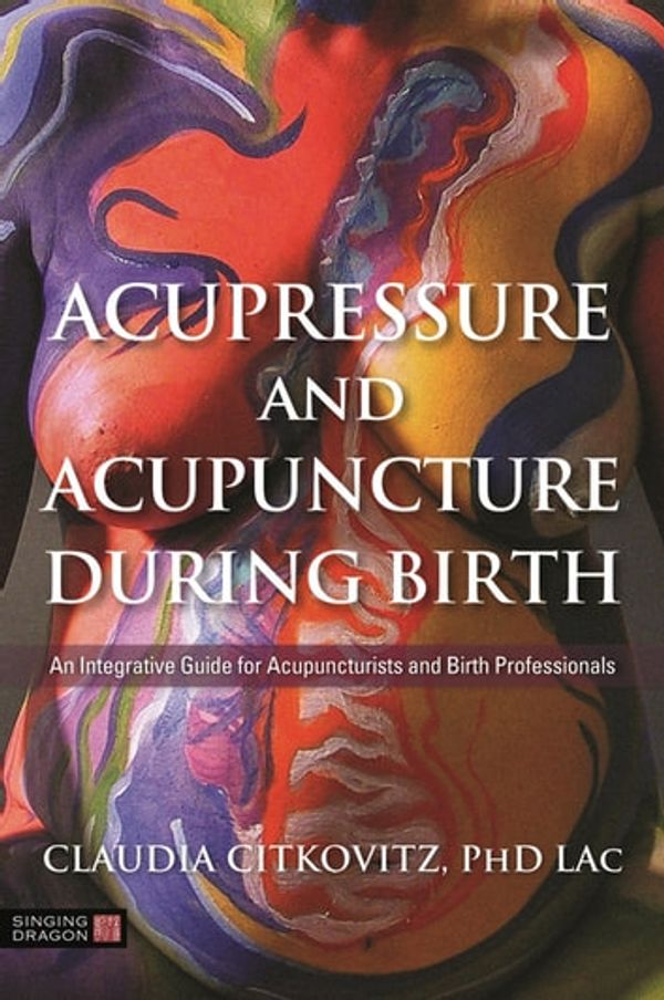 Cover Art for 9780857013170, Acupressure and Acupuncture during Birth: An Integrative Guide for Acupuncturists and Birth Professionals by Claudia Citkovitz
