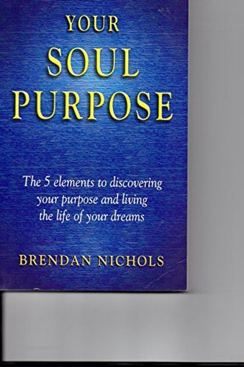 Cover Art for 9780646412702, Your Soul Purpose: the 5 Elements to Discovering Your Purpose and Living the Life of Your Dreams by Brendan Nichols