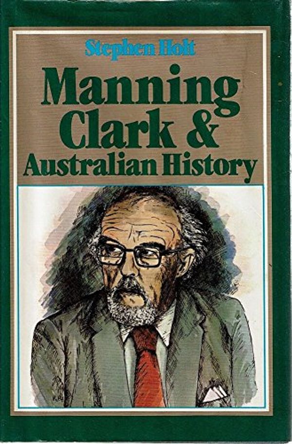 Cover Art for 9780702215902, Manning Clark and Australian History by Stephen Holt
