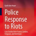 Cover Art for 9783030318109, Police Response to Riots: Case Studies from France, London, Ferguson, and Baltimore by Garth den Heyer
