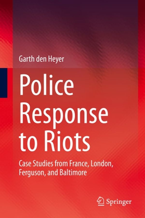 Cover Art for 9783030318109, Police Response to Riots: Case Studies from France, London, Ferguson, and Baltimore by Garth den Heyer