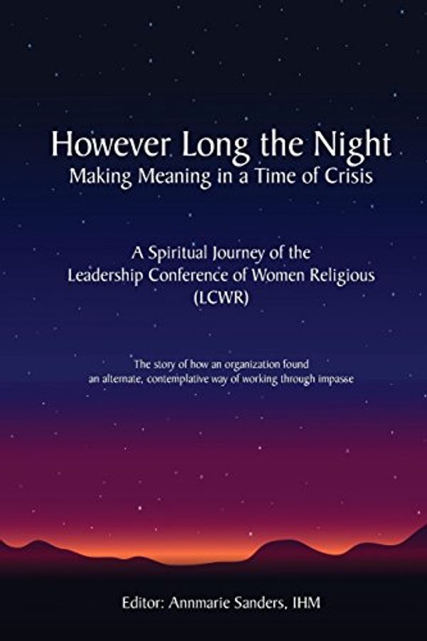 Cover Art for 9781984984449, However Long the Night: Making Meaning in a Time of Crisis: A Spiritual Journey of the Leadership Conference of Women Religious (LCWR) by Annmarie Sanders Ihm