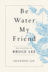 Cover Art for 9781250206688, Be Water, My Friend: The Teachings of Bruce Lee by Shannon Lee