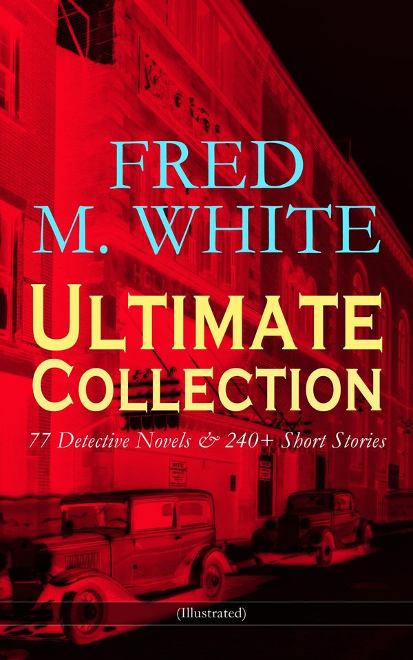 Cover Art for 9788026871651, FRED M. WHITE Ultimate Collection: 77 Detective Novels & 240+ Short Stories (Illustrated) by A. Forestier, Alfred Pearse, Andre Takacs, Arthur H. Buckland, Cyrus Cuneo, Dudley Hardy, E.J. Sullivan, F.H. Townsend, Fred M. White, G. Henry Evison, J.R. Skelton, L. Raven-Hill, Maurice Greiffenhagen, Oscar Wilson, Paul Hardy, Sidney Paget, T. Walter W
