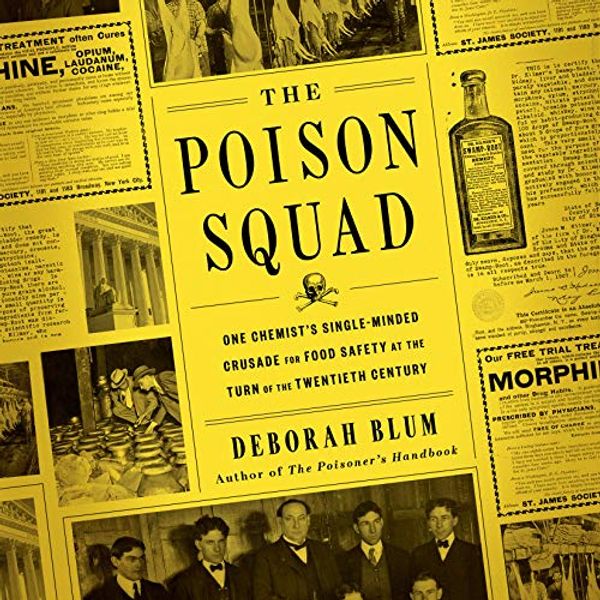 Cover Art for B07H37TX55, The Poison Squad: One Chemist's Single-Minded Crusade for Food Safety at the Turn of the Twentieth Century by Deborah Blum