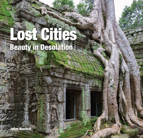Cover Art for 9781786645289, Lost CitiesBeauty in Isolation by Julian Beecroft