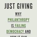 Cover Art for B07D51GHJN, Just Giving: Why Philanthropy Is Failing Democracy and How It Can Do Better by Rob Reich