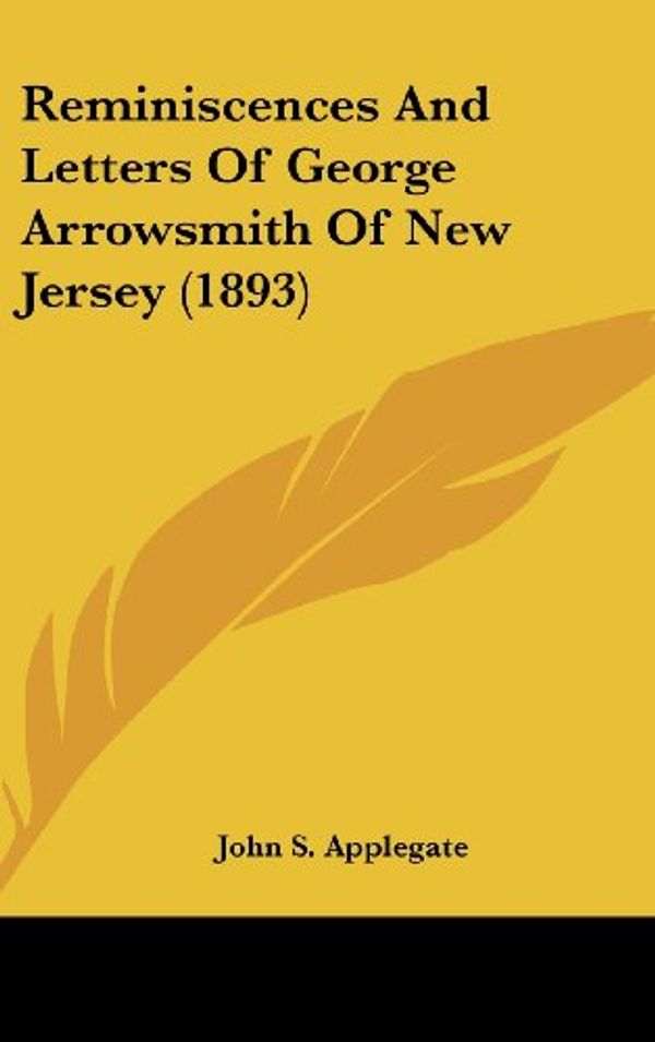 Cover Art for 9780548980774, Reminiscences and Letters of George Arrowsmith of New Jersey (1893) by John S Applegate