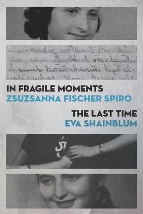 Cover Art for 9781988065038, In Fragile Moments / The Last Time by Zsuzsanna Fischer Spiro,Eva Shainblum
