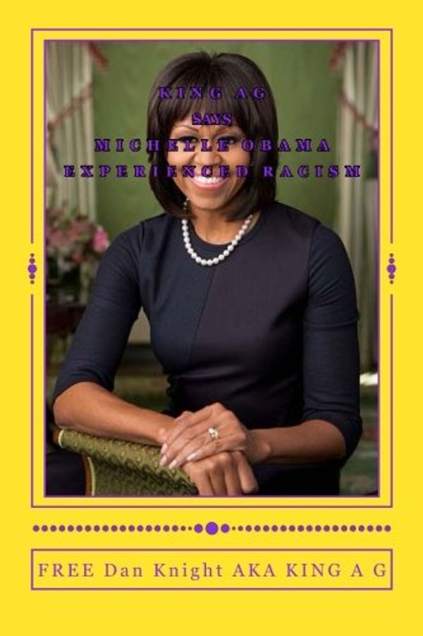 Cover Art for 9781497575967, King A G says Michelle Obama experienced racism: Racism is a sad state of affairs today: 1 by Free Dan Edward Knight Sr